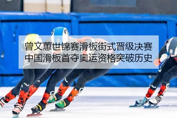 曾文蕙世锦赛滑板街式晋级决赛 中国滑板首夺奥运资格突破历史